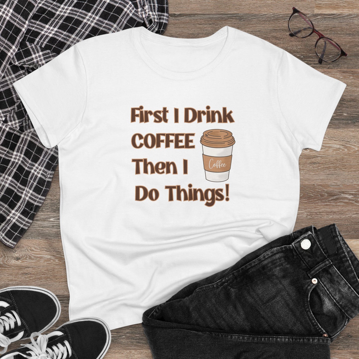 First I drink Coffee than I do Things Shirt, Funny Coffee Shirt, Mother's Day Gift, Coffee Lover Gift, Mom Gift, Coffee Drinker Gift