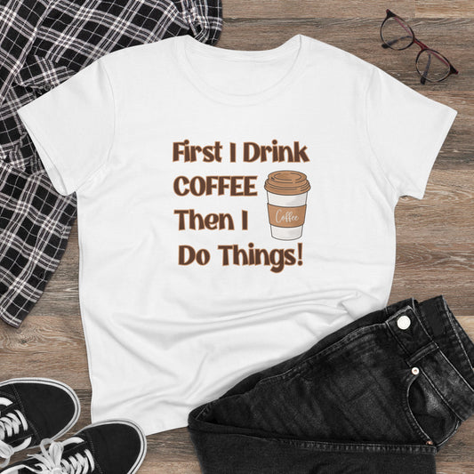 First I drink Coffee than I do Things Shirt, Funny Coffee Shirt, Mother's Day Gift, Coffee Lover Gift, Mom Gift, Coffee Drinker Gift