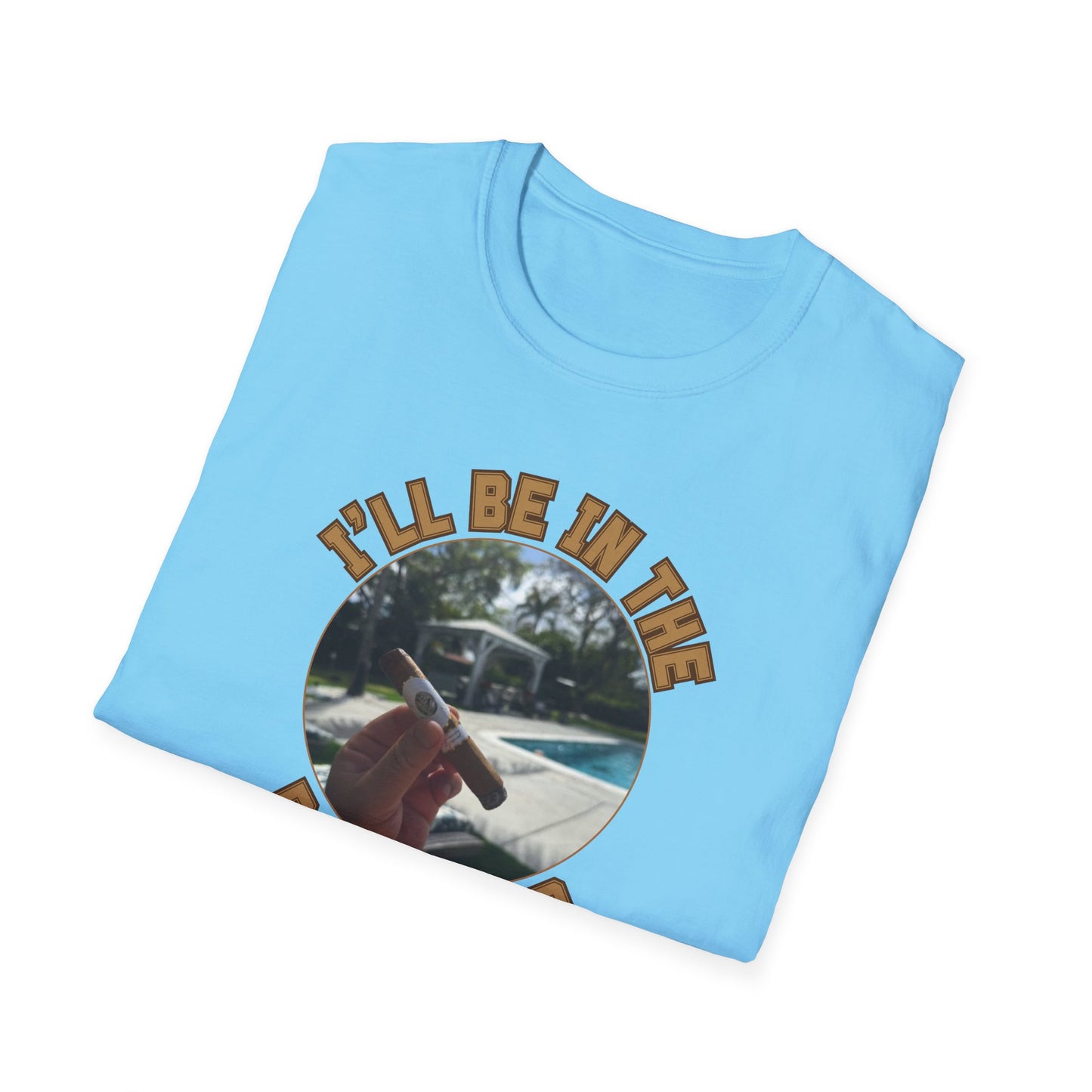 I'll be in the Backyard Cigar Unisex T-Shirt, BBQ Pool Party Shirt, Fathers Day Gift, Relaxation Leisure, Cigar lover Gift, Cigar