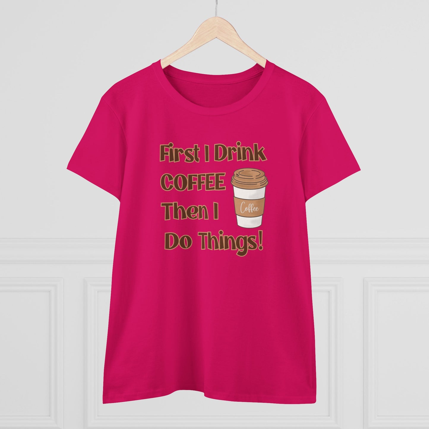 First I drink Coffee than I do Things Shirt, Funny Coffee Shirt, Mother's Day Gift, Coffee Lover Gift, Mom Gift, Coffee Drinker Gift