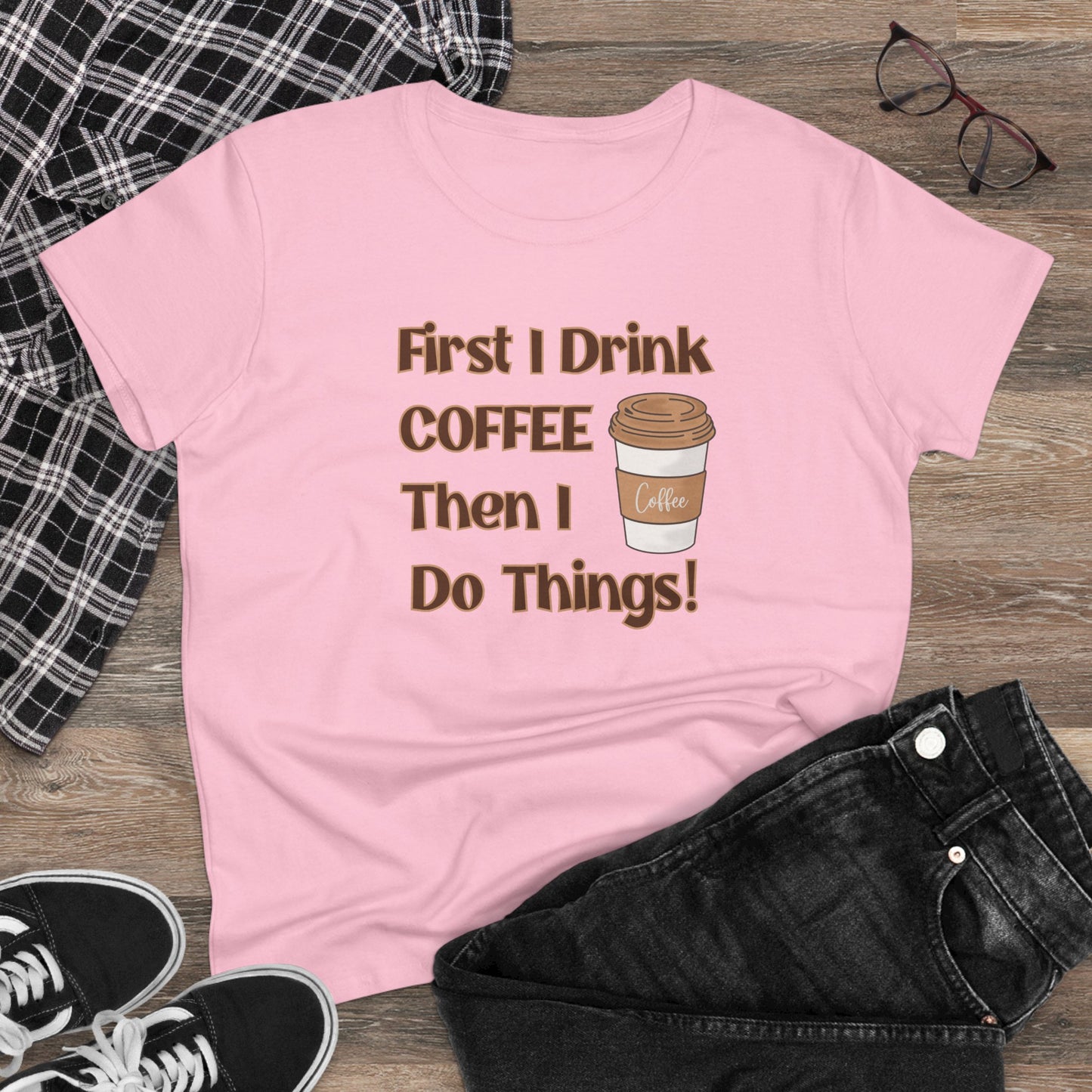 First I drink Coffee than I do Things Shirt, Funny Coffee Shirt, Mother's Day Gift, Coffee Lover Gift, Mom Gift, Coffee Drinker Gift