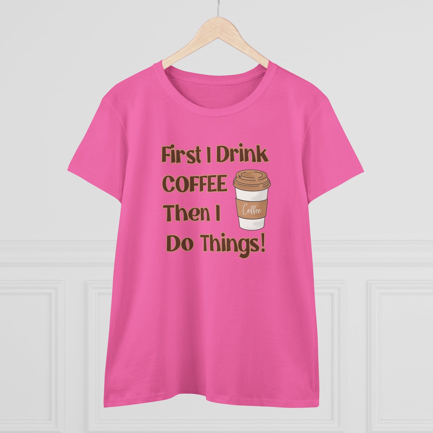 First I drink Coffee than I do Things Shirt, Funny Coffee Shirt, Mother's Day Gift, Coffee Lover Gift, Mom Gift, Coffee Drinker Gift