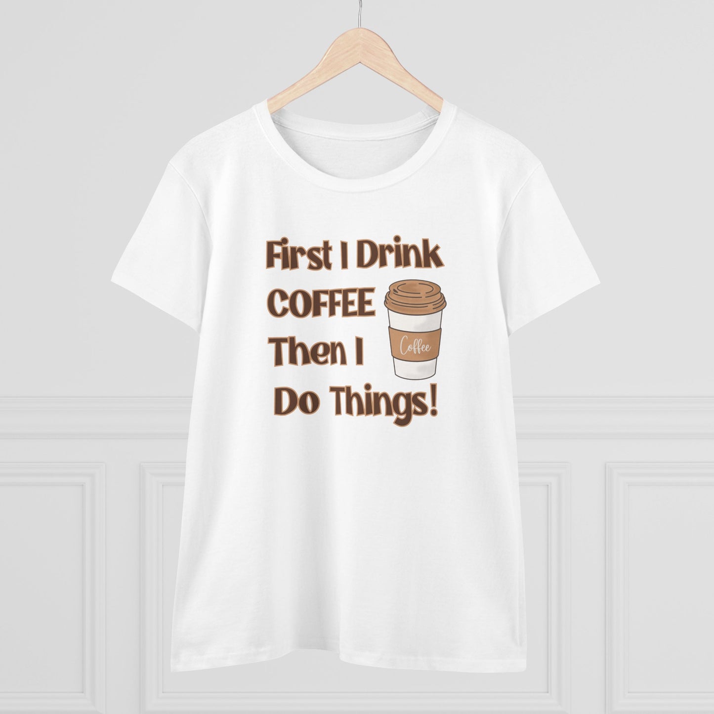 First I drink Coffee than I do Things Shirt, Funny Coffee Shirt, Mother's Day Gift, Coffee Lover Gift, Mom Gift, Coffee Drinker Gift