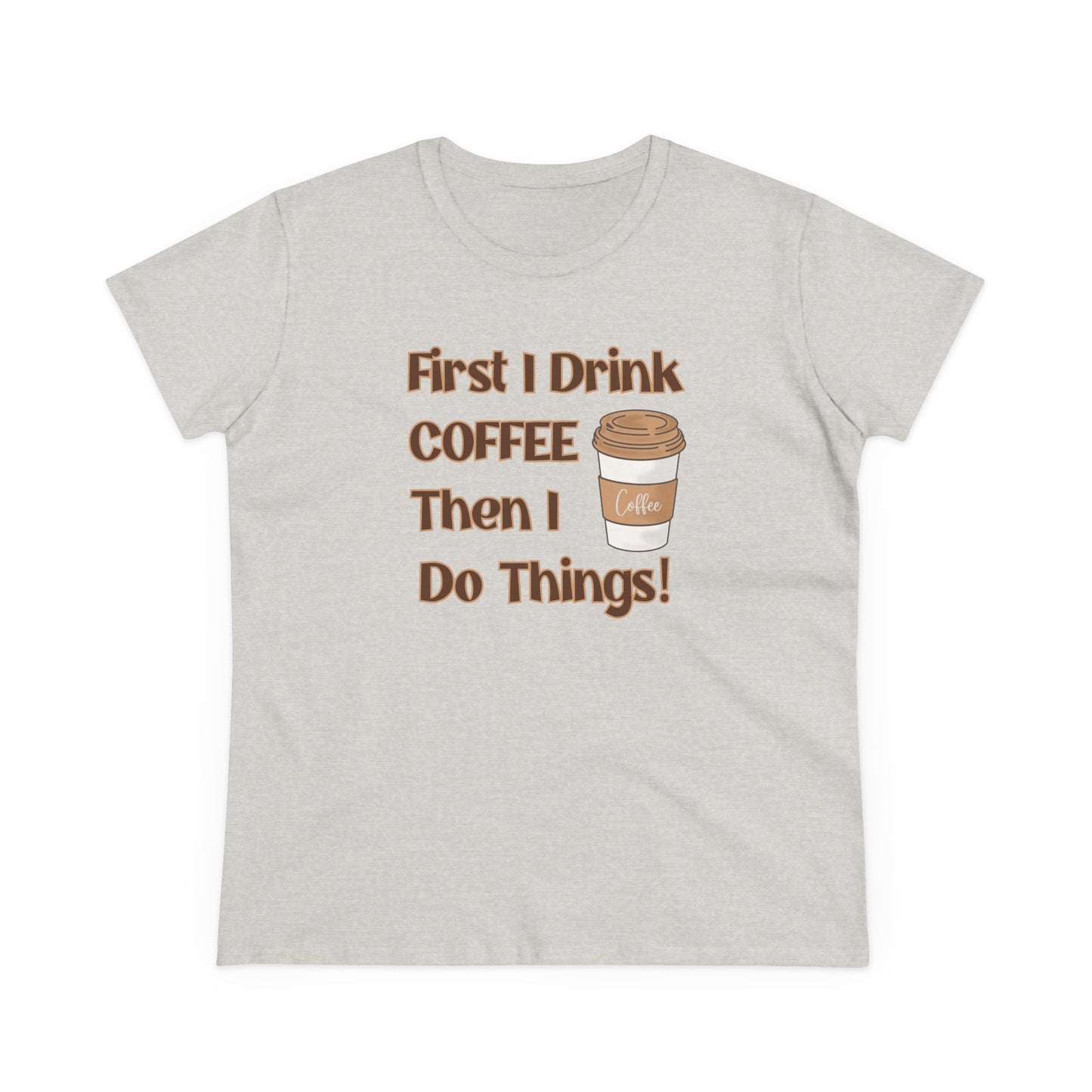First I drink Coffee than I do Things Shirt, Funny Coffee Shirt, Mother's Day Gift, Coffee Lover Gift, Mom Gift, Coffee Drinker Gift