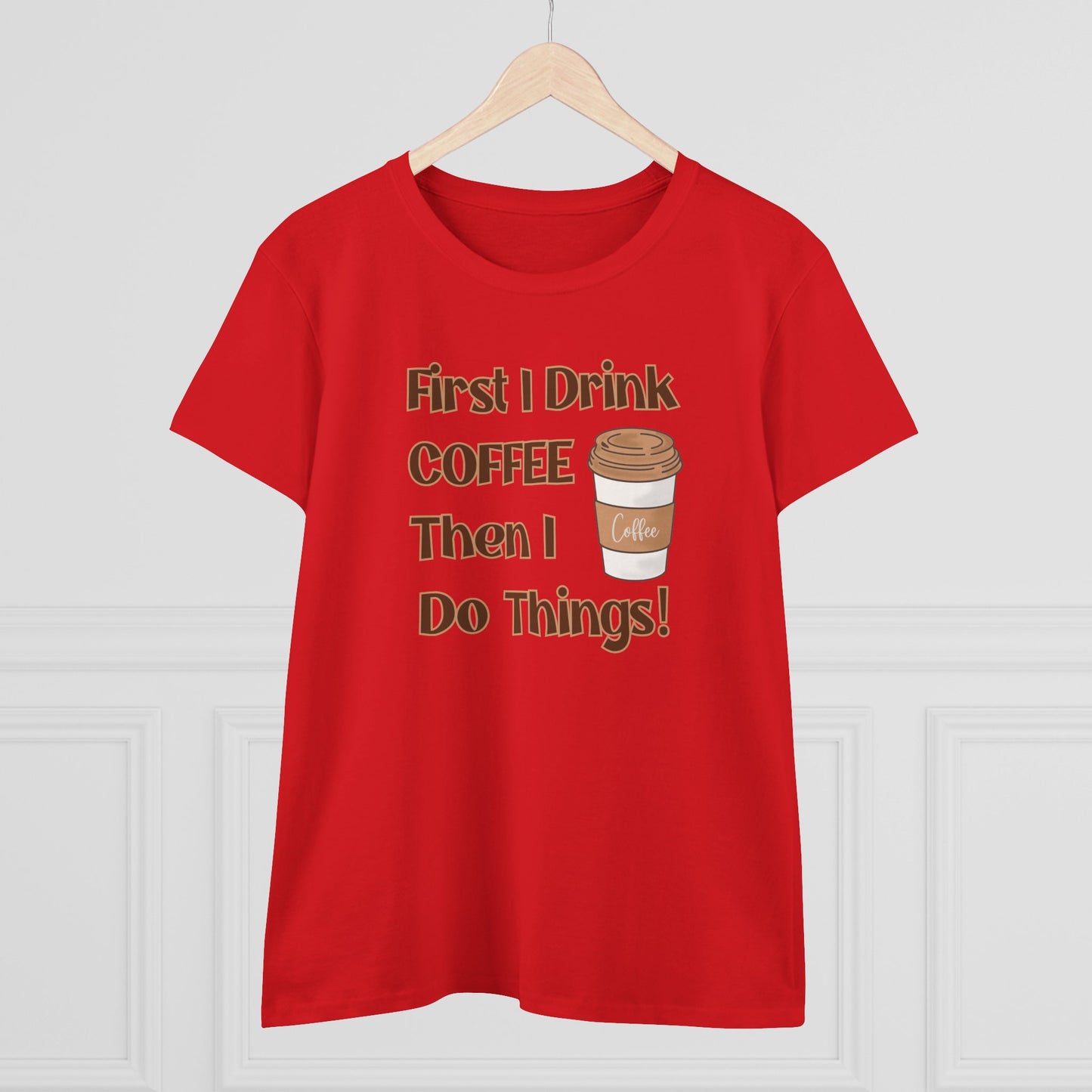 First I drink Coffee than I do Things Shirt, Funny Coffee Shirt, Mother's Day Gift, Coffee Lover Gift, Mom Gift, Coffee Drinker Gift