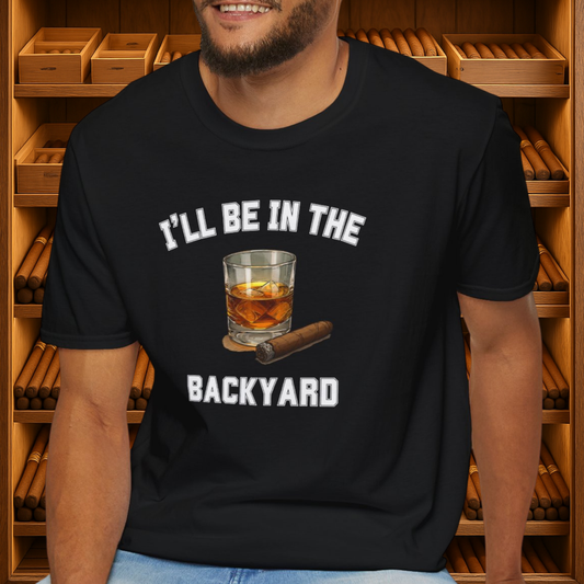 I'll be in the Backyard Cigar Whiskey Unisex T-Shirt, BBQ Pool Party Shirt, Fathers Day Gift, Relaxation Leisure, Cigar lover Gift