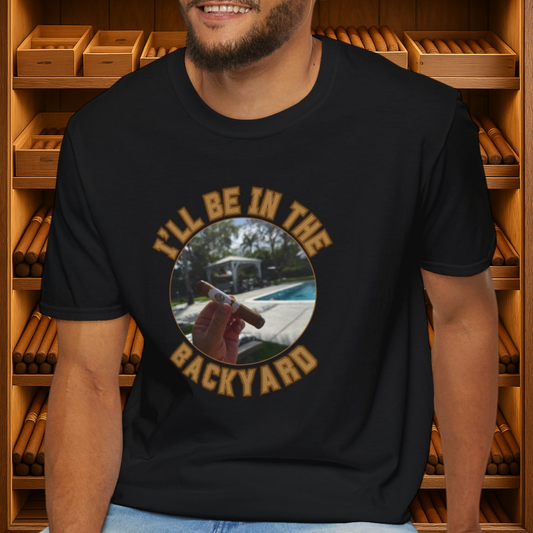 I'll be in the Backyard Cigar Unisex T-Shirt, BBQ Pool Party Shirt, Fathers Day Gift, Relaxation Leisure, Cigar lover Gift, Cigar