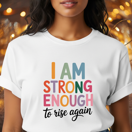 I Am Strong Enough to Rise Again T-Shirt – Inspirational Positive Affirmation Tee, Motivational Quote Shirt for Women