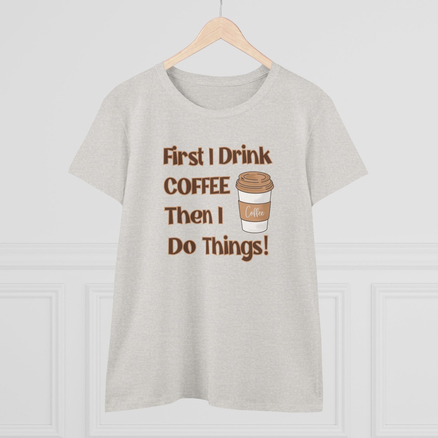 First I drink Coffee than I do Things Shirt, Funny Coffee Shirt, Mother's Day Gift, Coffee Lover Gift, Mom Gift, Coffee Drinker Gift