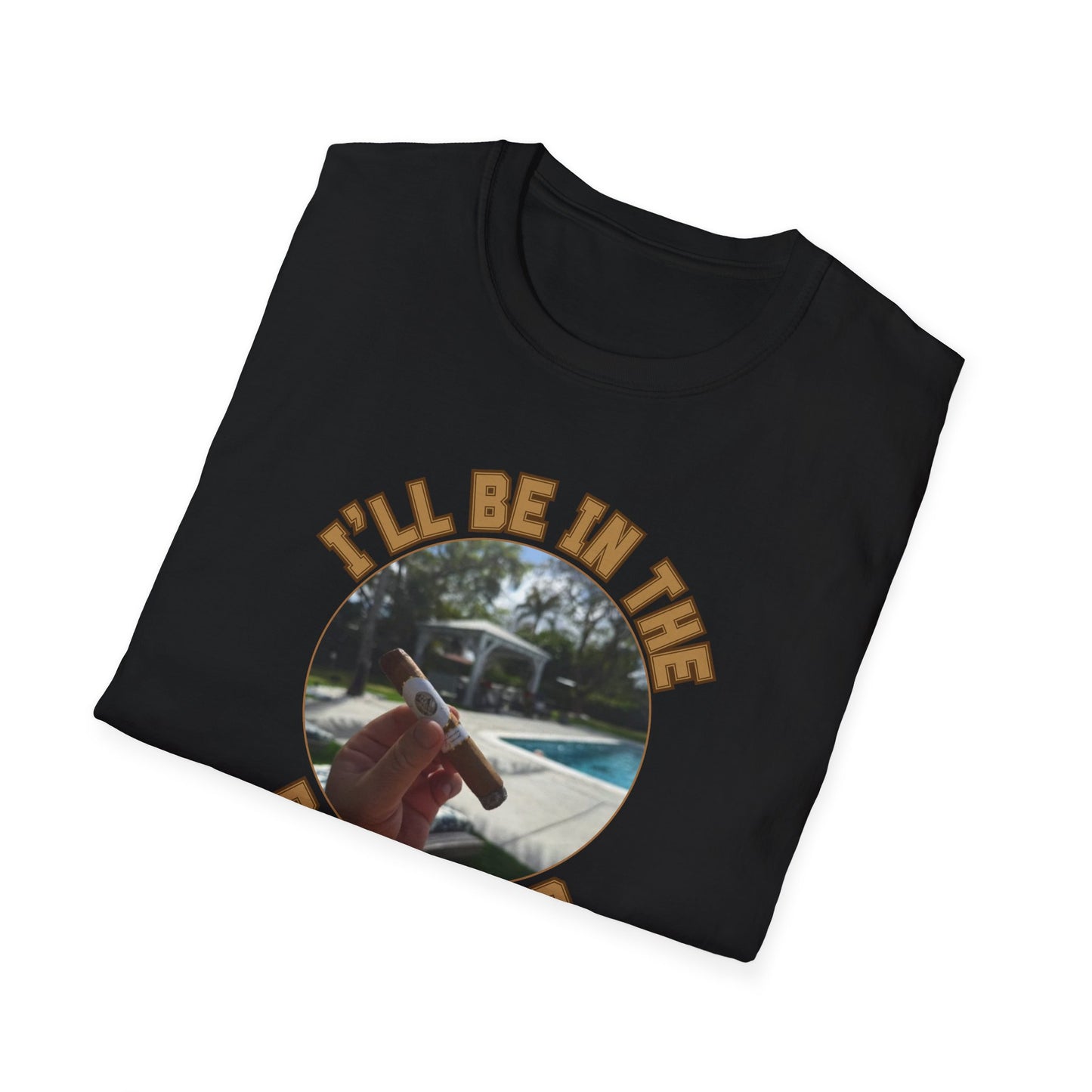 I'll be in the Backyard Cigar Unisex T-Shirt, BBQ Pool Party Shirt, Fathers Day Gift, Relaxation Leisure, Cigar lover Gift, Cigar