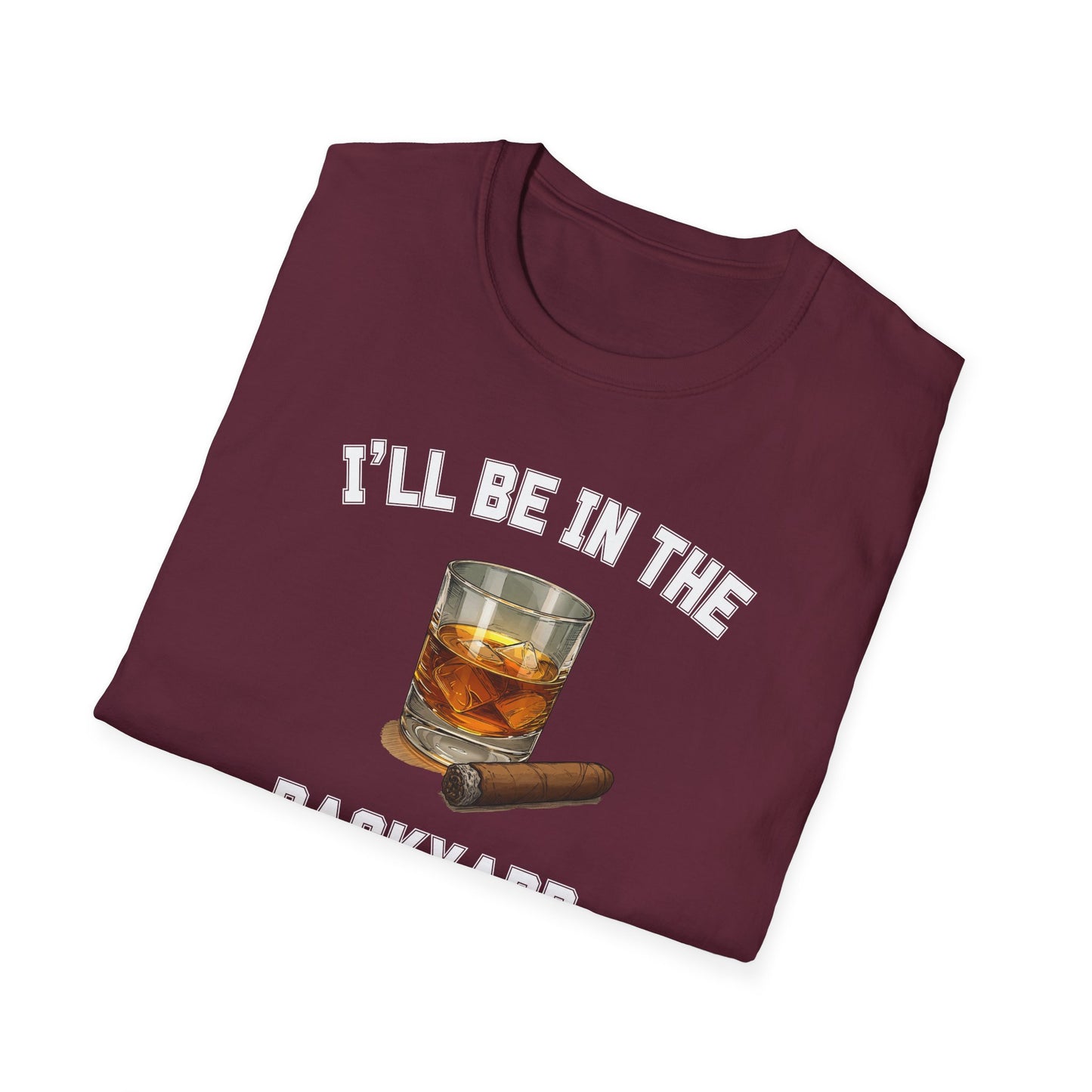 I'll be in the Backyard Cigar Whiskey Unisex T-Shirt, BBQ Pool Party Shirt, Fathers Day Gift, Relaxation Leisure, Cigar lover Gift